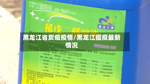黑龙江省炭疽疫情/黑龙江瘟疫最新情况-第2张图片