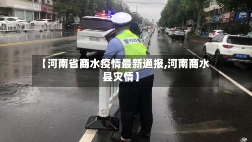 【河南省商水疫情最新通报,河南商水县灾情】-第1张图片