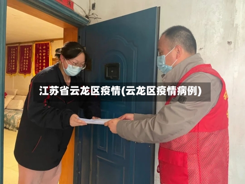 江苏省云龙区疫情(云龙区疫情病例)-第1张图片