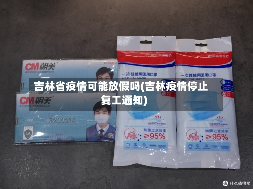吉林省疫情可能放假吗(吉林疫情停止复工通知)-第2张图片
