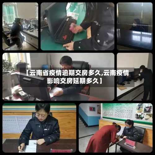 【云南省疫情逾期交房多久,云南疫情影响交房延期多久】-第2张图片