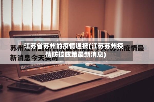 江苏省苏州的疫情通报(江苏苏州疫情防控政策最新消息)-第1张图片