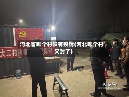 河北省哪个村没有疫情(河北哪个村又封了)-第1张图片
