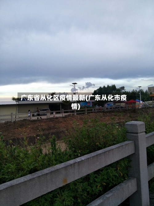 广东省从化区疫情最新(广东从化市疫情)-第2张图片