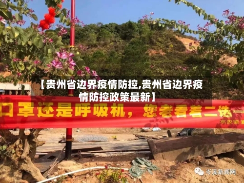 【贵州省边界疫情防控,贵州省边界疫情防控政策最新】-第1张图片