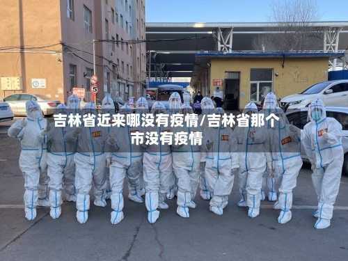 吉林省近来哪没有疫情/吉林省那个市没有疫情-第2张图片