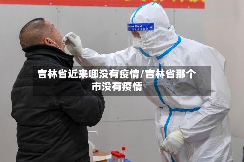 吉林省近来哪没有疫情/吉林省那个市没有疫情-第1张图片
