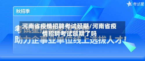 河南省疫情招聘考试延期/河南省疫情招聘考试延期了吗-第2张图片