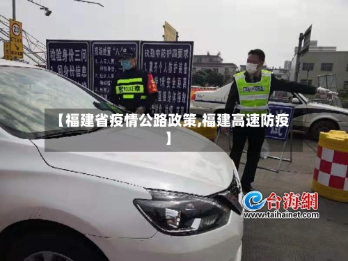 【福建省疫情公路政策,福建高速防疫】-第3张图片