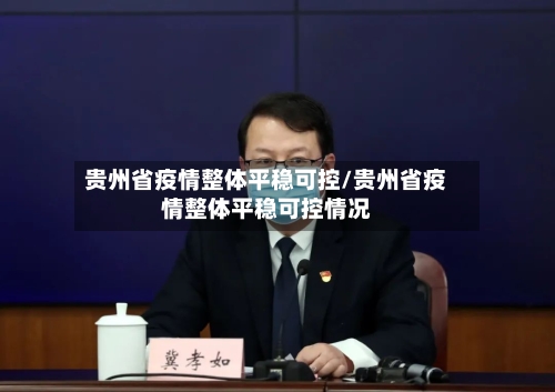 贵州省疫情整体平稳可控/贵州省疫情整体平稳可控情况-第1张图片