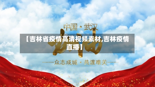 【吉林省疫情高清视频素材,吉林疫情直播】-第3张图片