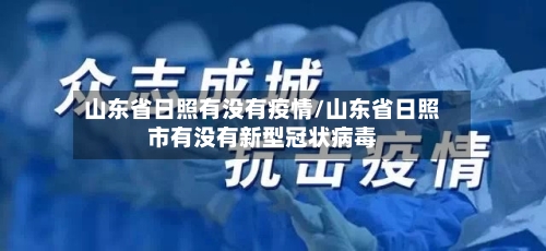 山东省日照有没有疫情/山东省日照市有没有新型冠状病毒-第1张图片
