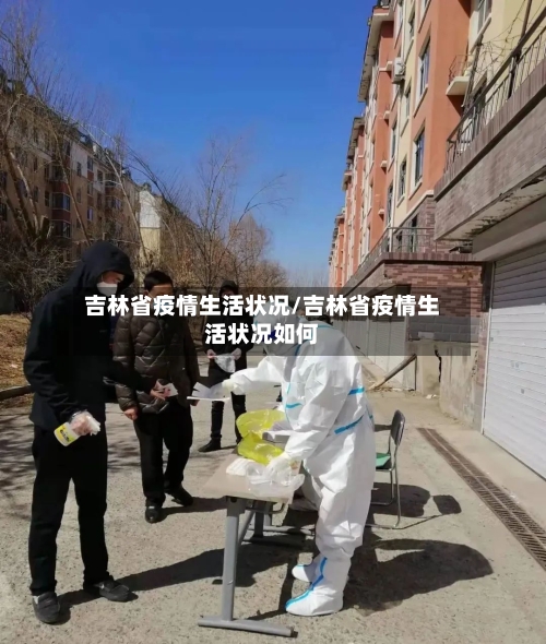 吉林省疫情生活状况/吉林省疫情生活状况如何-第1张图片