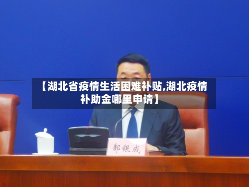 【湖北省疫情生活困难补贴,湖北疫情补助金哪里申请】-第1张图片