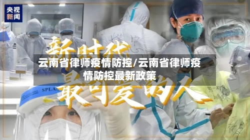 云南省律师疫情防控/云南省律师疫情防控最新政策-第3张图片
