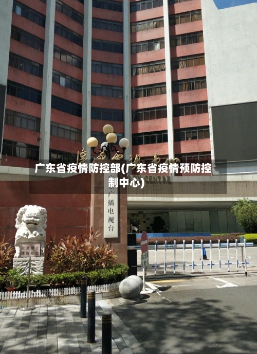 广东省疫情防控部(广东省疫情预防控制中心)-第1张图片