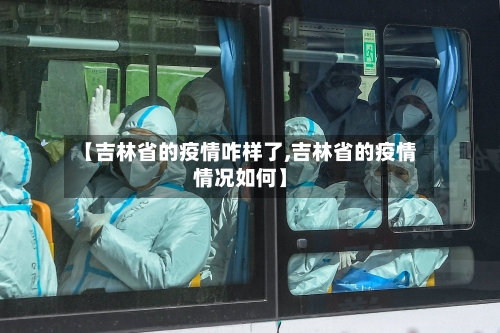 【吉林省的疫情咋样了,吉林省的疫情情况如何】-第1张图片