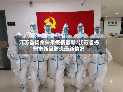 江苏省扬州头条疫情最新/江苏省扬州市新冠肺炎最新情况-第1张图片