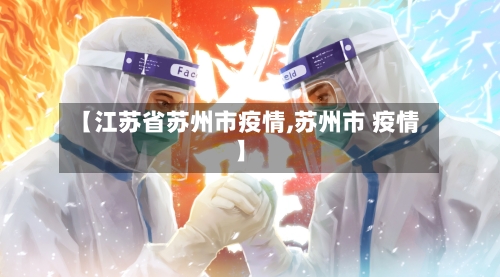 【江苏省苏州市疫情,苏州市 疫情】-第1张图片