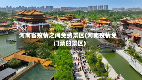 河南省疫情之间免费景区(河南疫情免门票的景区)-第1张图片