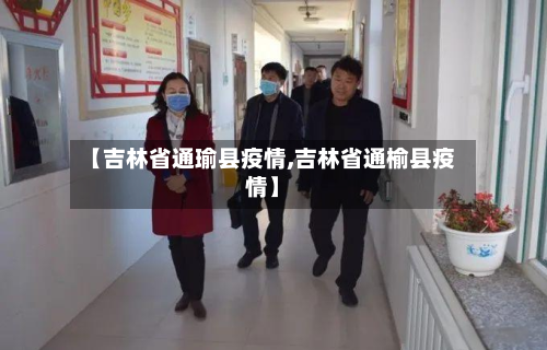 【吉林省通瑜县疫情,吉林省通榆县疫情】-第2张图片
