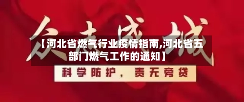 【河北省燃气行业疫情指南,河北省五部门燃气工作的通知】-第1张图片