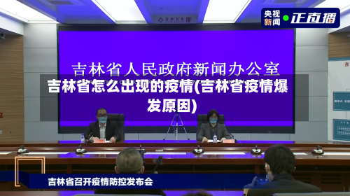 吉林省怎么出现的疫情(吉林省疫情爆发原因)-第1张图片