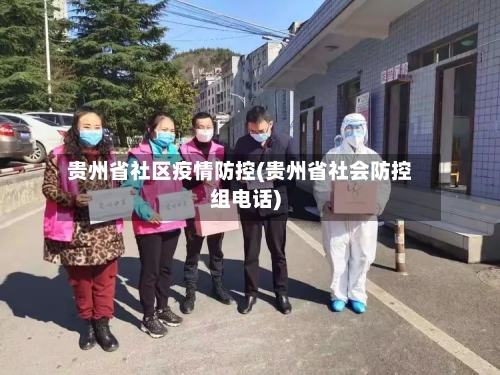 贵州省社区疫情防控(贵州省社会防控组电话)-第1张图片