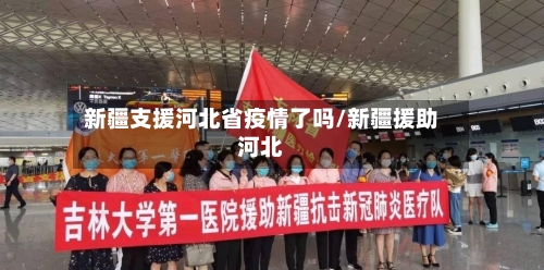 新疆支援河北省疫情了吗/新疆援助河北-第2张图片