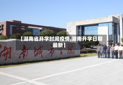 【湖南省开学时间疫情,湖南开学日期最新】-第1张图片