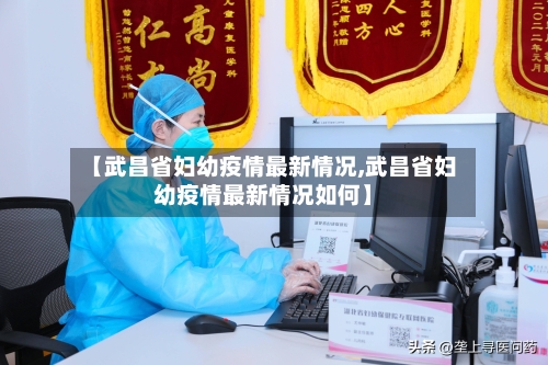 【武昌省妇幼疫情最新情况,武昌省妇幼疫情最新情况如何】-第3张图片