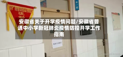 安徽省关于开学疫情问题/安徽省普通中小学新冠肺炎疫情防控开学工作指南-第3张图片