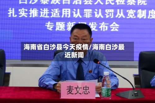 海南省白沙县今天疫情/海南白沙最近新闻-第2张图片