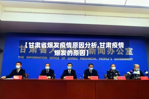 【甘肃省爆发疫情原因分析,甘肃疫情爆发的原因】-第1张图片