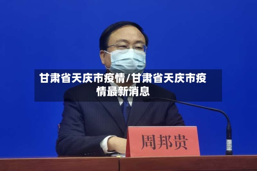 甘肃省天庆市疫情/甘肃省天庆市疫情最新消息-第3张图片