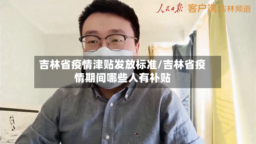 吉林省疫情津贴发放标准/吉林省疫情期间哪些人有补贴-第1张图片