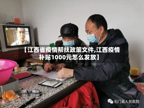 【江西省疫情帮扶政策文件,江西疫情补贴1000元怎么发放】-第1张图片