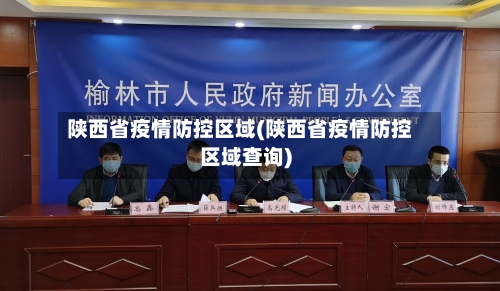 陕西省疫情防控区域(陕西省疫情防控区域查询)-第3张图片