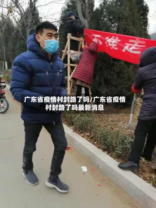 广东省疫情村封路了吗/广东省疫情村封路了吗最新消息-第2张图片
