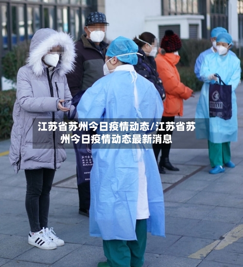 江苏省苏州今日疫情动态/江苏省苏州今日疫情动态最新消息-第1张图片