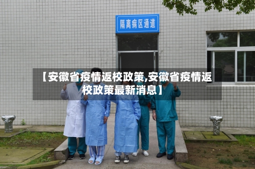 【安徽省疫情返校政策,安徽省疫情返校政策最新消息】-第1张图片