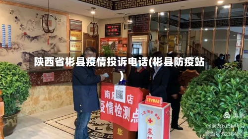 陕西省彬县疫情投诉电话(彬县防疫站)-第1张图片