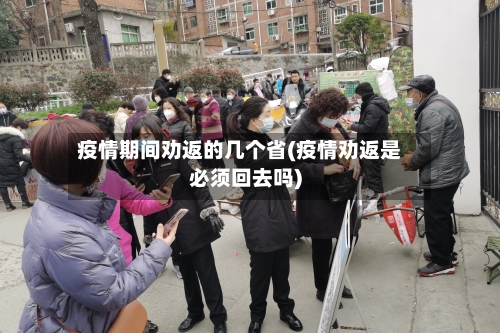 疫情期间劝返的几个省(疫情劝返是必须回去吗)-第2张图片