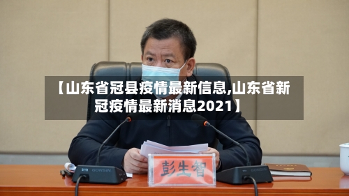 【山东省冠县疫情最新信息,山东省新冠疫情最新消息2021】-第3张图片