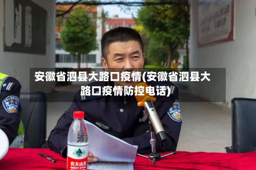 安徽省泗县大路口疫情(安徽省泗县大路口疫情防控电话)-第1张图片