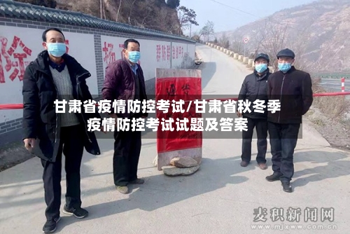 甘肃省疫情防控考试/甘肃省秋冬季疫情防控考试试题及答案-第1张图片