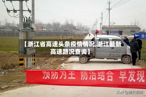 【浙江省高速头条疫情情况,浙江最新高速路况查询】-第3张图片