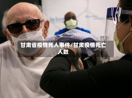 甘肃省疫情死人事件/甘肃疫情死亡人数-第2张图片