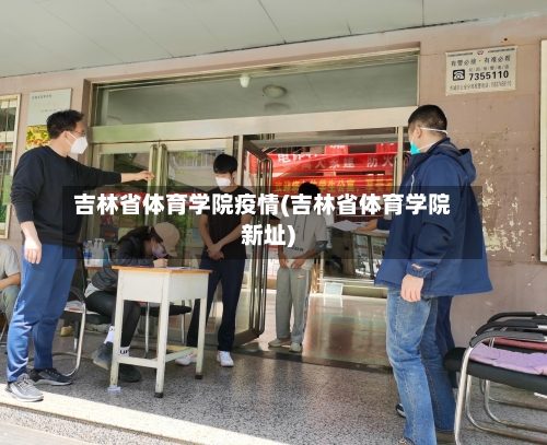 吉林省体育学院疫情(吉林省体育学院新址)-第1张图片