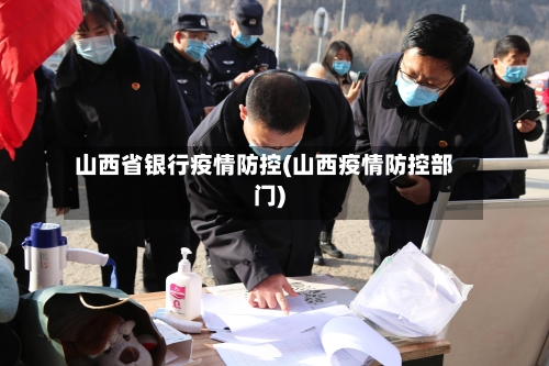 山西省银行疫情防控(山西疫情防控部门)-第1张图片